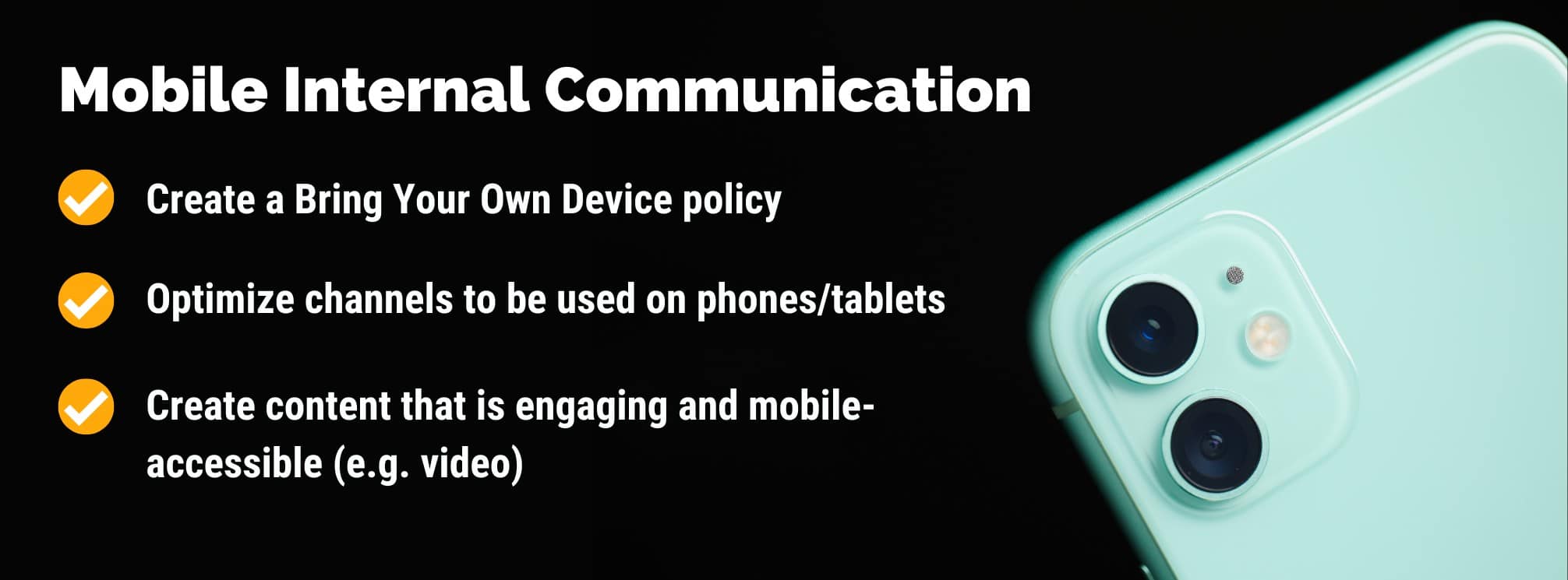 Graphic with a phone in the corner and the words: Mobile Internal Communication:
1. Create a bring your own device policy
2. Optimize channels to be used on phones
3. Create content that is engaging and mobile-accessible