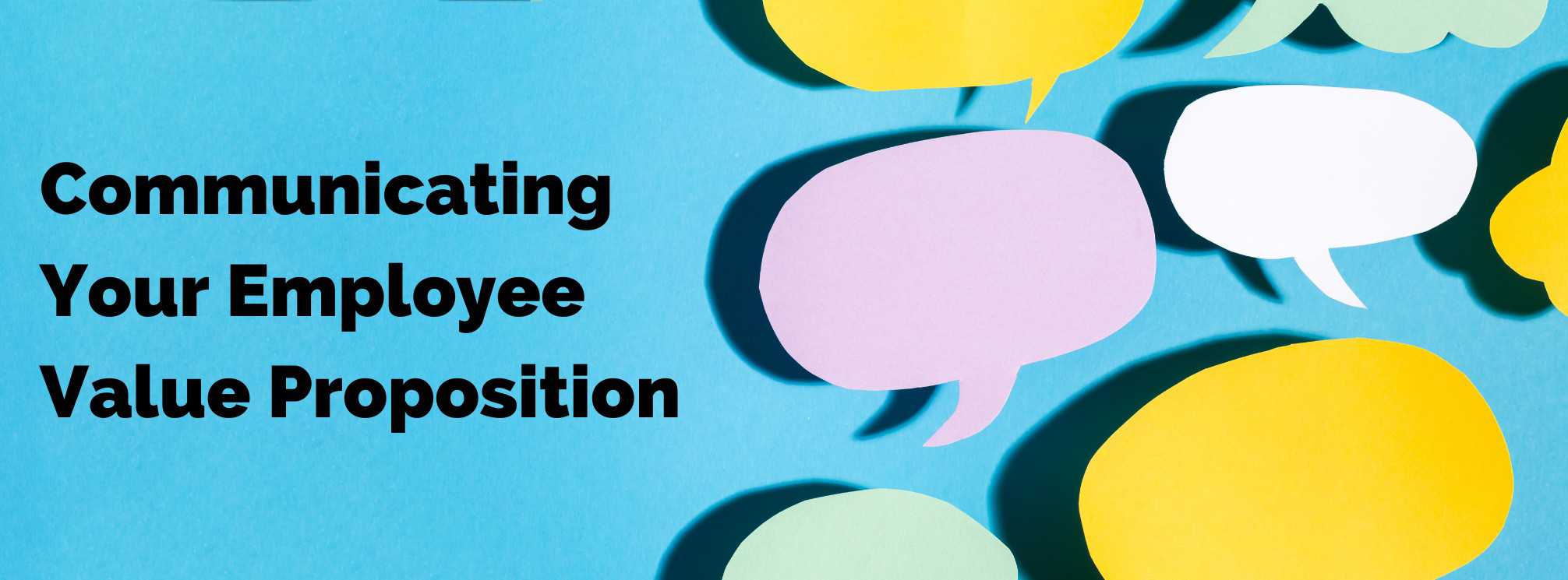 graphic with colorful speech bubbles and the words "communicating your employee value proposition"