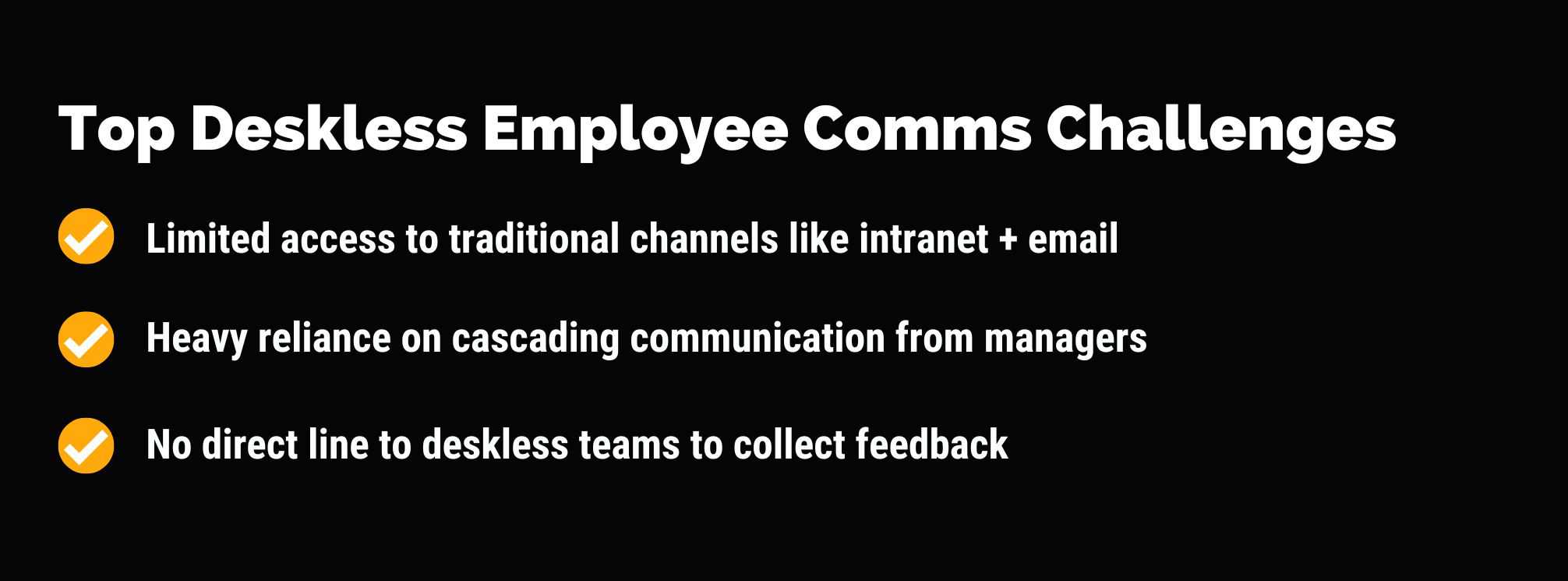 text based graphic that says: Top Deskless Comms Challenges. Limited access to traditional channels like intranet and email. Heavy reliance on cascading communication from managers. No direct line to deskless teams to collect feedback.